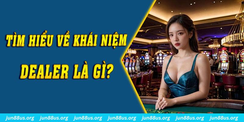 Giải đáp khái niệm cho câu hỏi “Dealer là gì?”