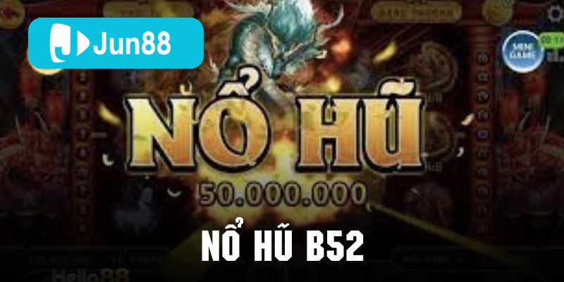 Nổ hũ B52 tại Jun88 được nhiều người chơi yêu thích
